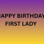 HAPPY BIRTHDAY FIRST LADY